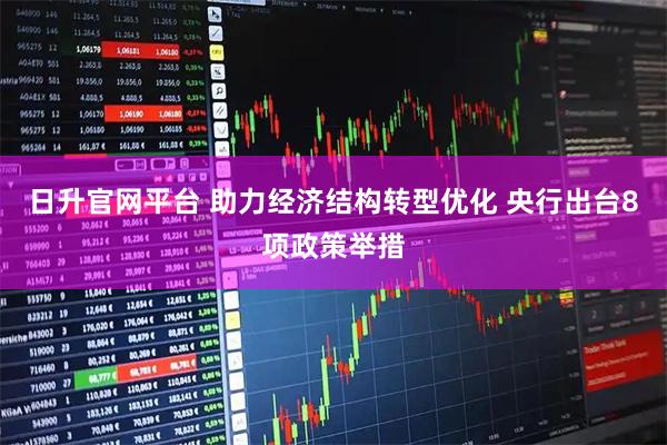 日升官网平台 助力经济结构转型优化 央行出台8项政策举措